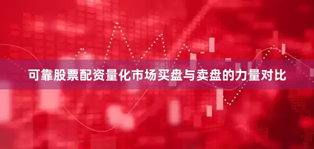 可靠股票配资量化市场买盘与卖盘的力量对比